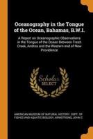 Oceanography in the Tongue of the Ocean, Bahamas, B.W.I.: A Report on Oceanographic Observations in the Tongue of the Ocean Between Fresh Creek, Andros and the Western end of New Providence