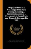 Origin, History, and Genealogy of the Buck Family; Including ... Branches in America ... Descendant of James Buck and Elizabeth Sherman, his Wife