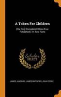A Token For Children: (the Only Complete Edition Ever Published) : In Two Parts