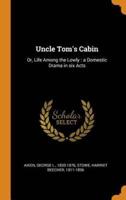 Uncle Tom's Cabin: Or, Life Among the Lowly : a Domestic Drama in six Acts