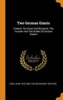 Two German Giants: Frederic The Great And Bismarck. The Founder And The Builder Of German Empire