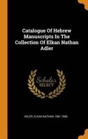 Catalogue Of Hebrew Manuscripts In The Collection Of Elkan Nathan Adler