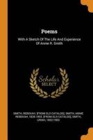 Poems: With A Sketch Of The Life And Experience Of Annie R. Smith