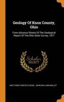 Geology Of Knox County, Ohio: From Advance Sheets Of The Geological Report Of The Ohio State Survey, 1877