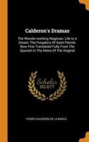 Calderon's Dramas: The Wonder-working Magician: Life Is A Dream: The Purgatory Of Saint Patrick. Now First Translated Fully From The Spanish In The Metre Of The Original