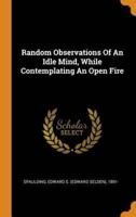 Random Observations Of An Idle Mind, While Contemplating An Open Fire