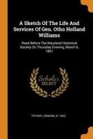 A Sketch Of The Life And Services Of Gen. Otho Holland Williams: Read Before The Maryland Historical Society On Thursday Evening, March 6, 1851