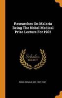 Researches On Malaria Being The Nobel Medical Prize Lecture For 1902