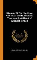 Diseases Of The Hip, Knee, And Ankle Joints And Their Treatment By A New And Efficient Method