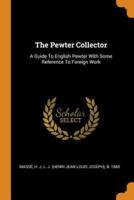 The Pewter Collector: A Guide To English Pewter With Some Reference To Foreign Work