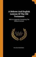 A Hebrew And English Lexicon Of The Old Testament: With An Appendix Containing The Biblical Aramaic