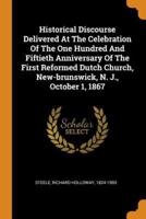 Historical Discourse Delivered At The Celebration Of The One Hundred And Fiftieth Anniversary Of The First Reformed Dutch Church, New-brunswick, N. J., October 1, 1867