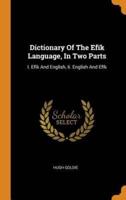 Dictionary Of The Efïk Language, In Two Parts: I. Efïk And English, Ii. English And Efïk