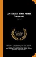 A Grammar of the Arabic Language; Volume 1