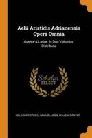 Aelii Aristidis Adrianensis Opera Omnia: Graece & Latine, In Duo Volumina Distributa