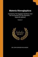 Materia Hieroglyphica: Containing The Egyptian Pantheon And The Succession Of The Pharaohs ... Appendix [plates]; Volume 1
