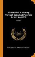 Narrative Of A Journey Through Syria And Palestine In 1851 And 1852; Volume 2