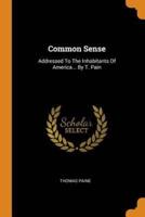 Common Sense: Addressed To The Inhabitants Of America... By T. Pain