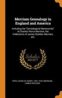 Merriam Genealogy in England and America: Including the "Genealogical Memoranda" of Charles Pierce Merriam, the Collections of James Sheldon Merriam, etc.