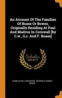 An Account Of The Families Of Boase Or Bowes, Originally Residing At Paul And Madron In Cornwall [by C.w., G.c. And F. Boase]