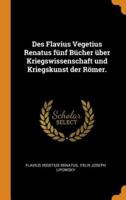 Des Flavius Vegetius Renatus fünf Bücher über Kriegswissenschaft und Kriegskunst der Römer.