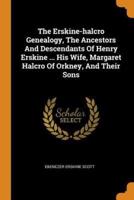 The Erskine-halcro Genealogy, The Ancestors And Descendants Of Henry Erskine ... His Wife, Margaret Halcro Of Orkney, And Their Sons