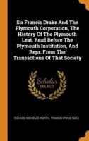 Sir Francis Drake And The Plymouth Corporation, The History Of The Plymouth Leat. Read Before The Plymouth Institution, And Repr. From The Transactions Of That Society