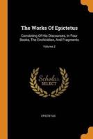 The Works Of Epictetus: Consisting Of His Discourses, In Four Books, The Enchiridion, And Fragments; Volume 2