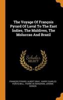 The Voyage Of François Pyrard Of Laval To The East Indies, The Maldives, The Moluccas And Brazil