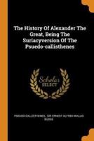 The History Of Alexander The Great, Being The Suriacyversion Of The Psuedo-callisthenes