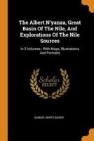 The Albert N'yanza, Great Basin Of The Nile, And Explorations Of The Nile Sources: In 2 Volumes : With Maps, Illustrations And Portraits