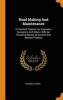 Road Making And Maintenance: A Practical Treatise For Engineers, Surveyors, And Others. With An Historical Sketch Of Ancient And Modern Practice