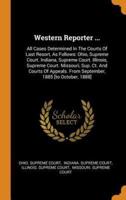 Western Reporter ...: All Cases Determined In The Courts Of Last Resort, As Follows: Ohio, Supreme Court. Indiana, Supreme Court. Illinois, Supreme Court. Missouri, Sup. Ct. And Courts Of Appeals. From September, 1885 [to October, 1888]