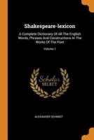 Shakespeare-lexicon: A Complete Dictionary Of All The English Words, Phrases And Constructions In The Works Of The Poet; Volume 1