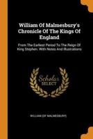 William Of Malmesbury's Chronicle Of The Kings Of England: From The Earliest Period To The Reign Of King Stephen. With Notes And Illustrations
