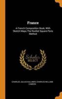 France: A French Composition Book, With Sketch Maps The Roofed Square-Paris Method