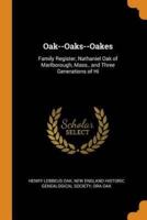 Oak--Oaks--Oakes: Family Register, Nathaniel Oak of Marlborough, Mass., and Three Generations of Hi