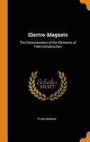 Electro-Magnets: The Determination of the Elements of Their Construction