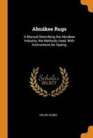 Abnákee Rugs: A Manual Describing the Abnákee Industry, the Methods Used, With Instructions for Dyeing
