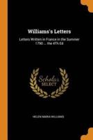 Williams's Letters: Letters Written in France in the Summer 1790 ... the 4Th Ed