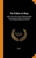 The Fables of Æsop: With a Life of the Author; Illustrated With One Hundred and Eleven Engravings From Original Designs by Herrick