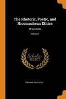 The Rhetoric, Poetic, and Nicomachean Ethics: Of Aristotle; Volume 1