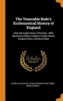 The Venerable Bede's Ecclesiastical History of England: Also the Anglo-Saxon Chronicle ; With Illustrative Notes, a Map of Anglo-Saxon England And, a General Index