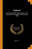 Euphues: The Anatomy of Wit. Editio Princeps. 1579. Euphues and His England. Editio Princeps. 1580