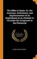 The Bible in Spain, Or, the Journeys, Adventures, and Imprisonments of an Englishman in an Attempt to Circulate the Scriptures in the Peninsula