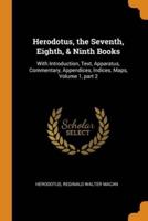 Herodotus, the Seventh, Eighth, & Ninth Books: With Introduction, Text, Apparatus, Commentary, Appendices, Indices, Maps, Volume 1, part 2