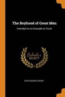 The Boyhood of Great Men: Intended As an Example to Youth