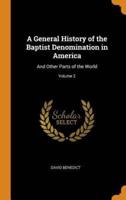 A General History of the Baptist Denomination in America: And Other Parts of the World; Volume 2