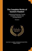 The Complete Works of Gustave Flaubert: Embracing Romances, Travels, Comedies, Sketches and Correspondence; Volume 6