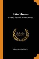 It Was Marlowe: A Story of the Secret of Three Centuries